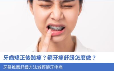 牙齒矯正(箍牙) 12 牙齒矯正後酸痛?箍牙痛舒緩怎麼做?牙醫推薦6種舒緩方法減輕 箍牙疼痛