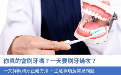 你真的會刷牙嗎？一天要刷牙幾次？一文詳解刷牙正確方法、注意事項及常見問題
