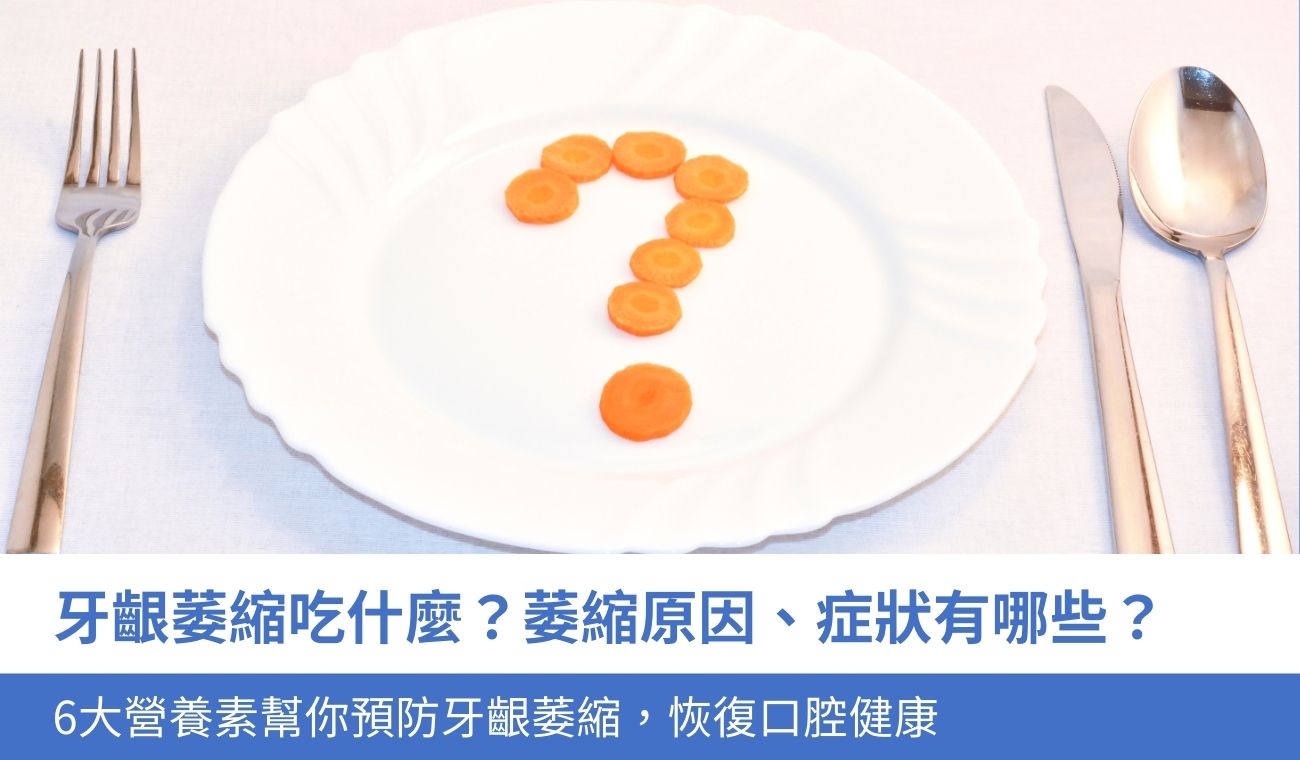 牙齦萎縮吃什麼？6大營養素幫你預防牙齦萎縮，恢復口腔健康
