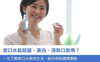 【漱口水推薦】漱口水能殺菌、美白、清新口氣嗎？一文了解漱口水使用方法、副作用和選擇要點