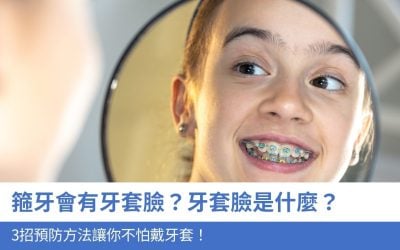 牙套臉是什麼？箍牙會有牙套臉？醫生分享3招預防戴牙套造成臉部凹陷的方法